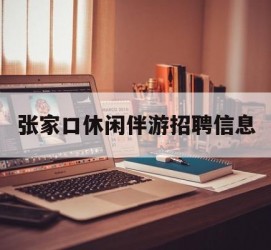 新沂张家口休闲伴游雇用信息(张家口休闲伴游雇用信息最新)