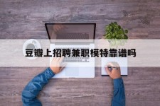 新沂豆瓣上雇用兼职模特靠谱吗的简单介绍