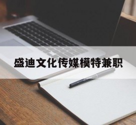 新沂盛迪文化传媒模特兼职的简单介绍
