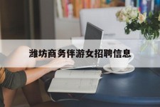 新沂潍坊商务伴游女雇用信息的简单介绍