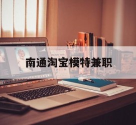 新沂南通淘宝模特兼职(南通哪里有模特培训班)