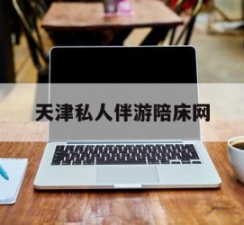 新沂天津私家伴游陪床网的简单介绍