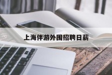 新沂上海伴游外围雇用日薪(上海雇用伴游年薪8000万)