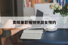 新沂贵阳兼职模特伴游女预约的简单介绍